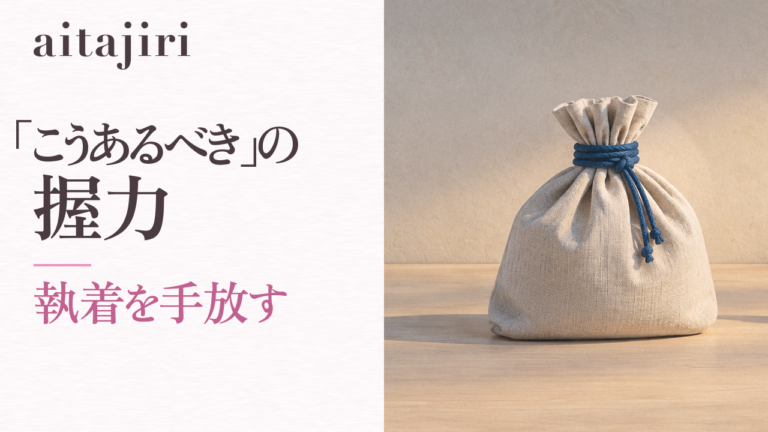 執着を手放す方法｜「こうあるべき」の握力をゆるめる7つの内省ステップ